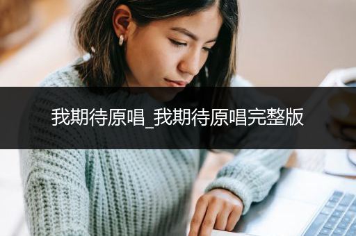 我期待原唱_我期待原唱完整版